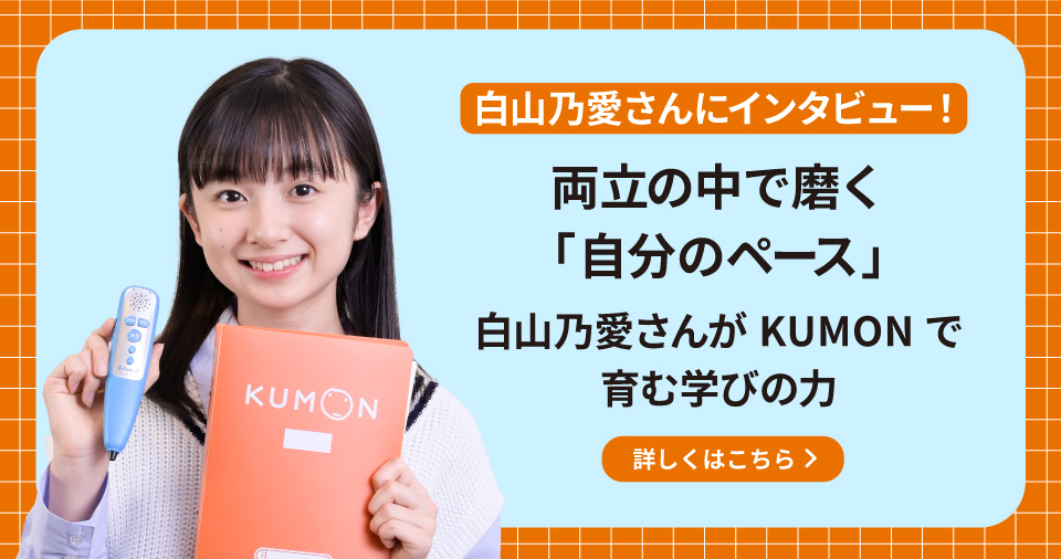 白山乃愛さんにインタビュー！両立の中で磨く「自分のペース」白山乃愛さんがKUMONで育む学びの力